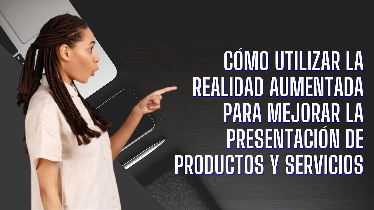 Cómo utilizar la realidad virtual en la presentación de productos y servicios