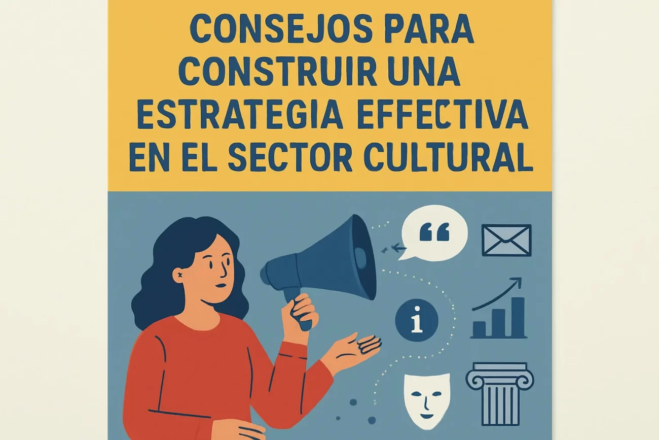 Consejos para construir una estrategia de comunicación efectiva en el sector cultural
