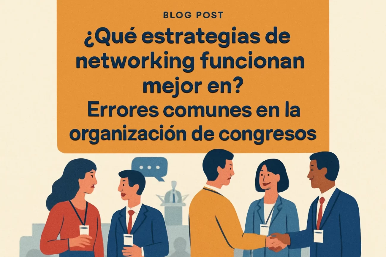 qué estrategias de networking funcionan mejor en Errores comunes en la organización de congresos
