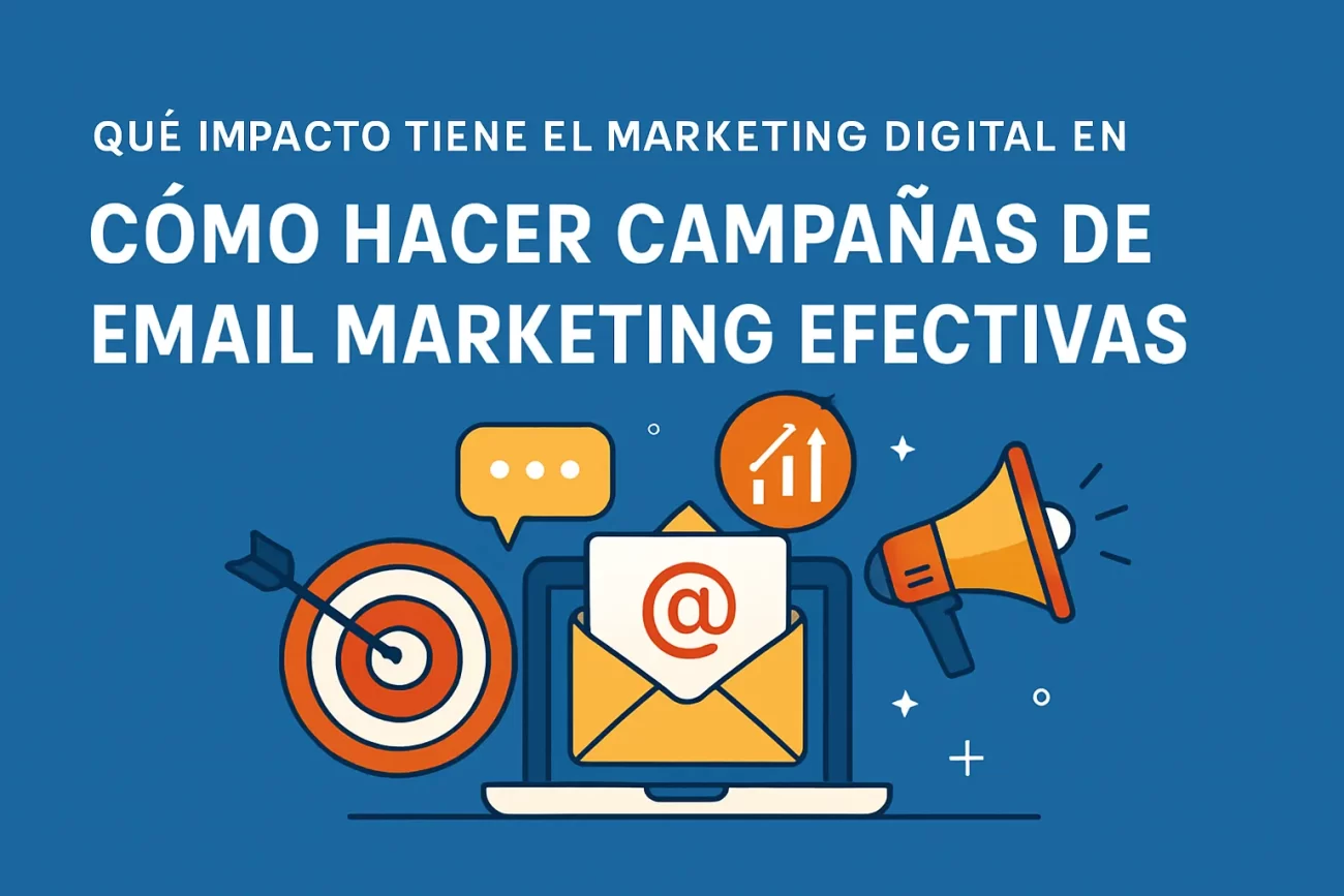 qué impacto tiene el marketing digital en Cómo hacer campañas de email marketing efectivas