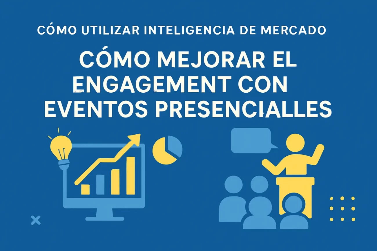 cómo utilizar inteligencia de mercado en Cómo mejorar el engagement con eventos presenciales