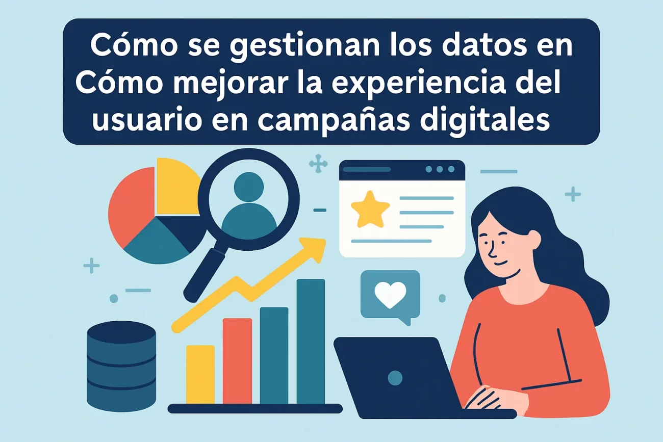 cómo se gestionan los datos en Cómo mejorar la experiencia del usuario en campañas digitales