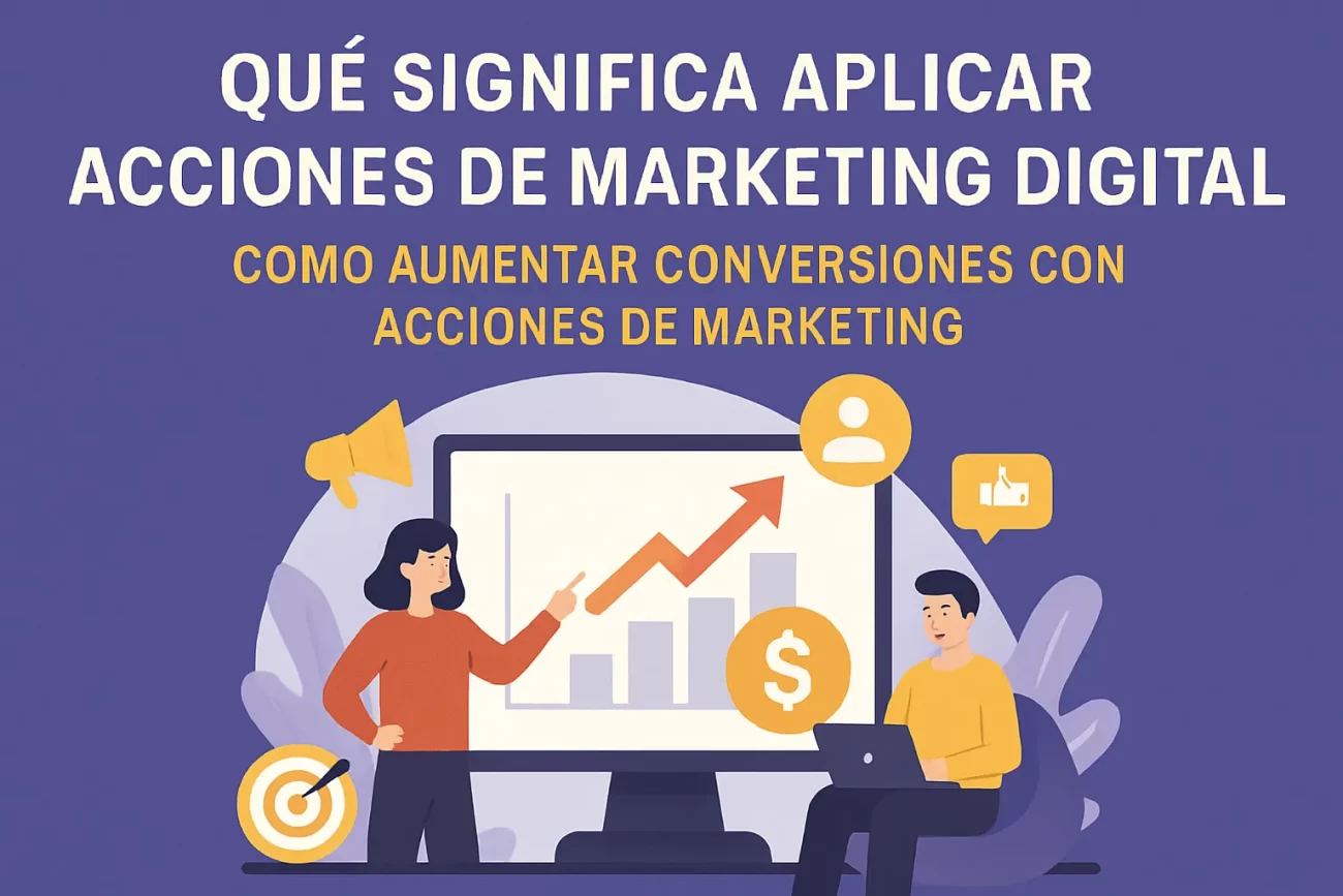 qué significa aplicar acciones de marketing digital en Cómo aumentar conversiones con acciones de marketing