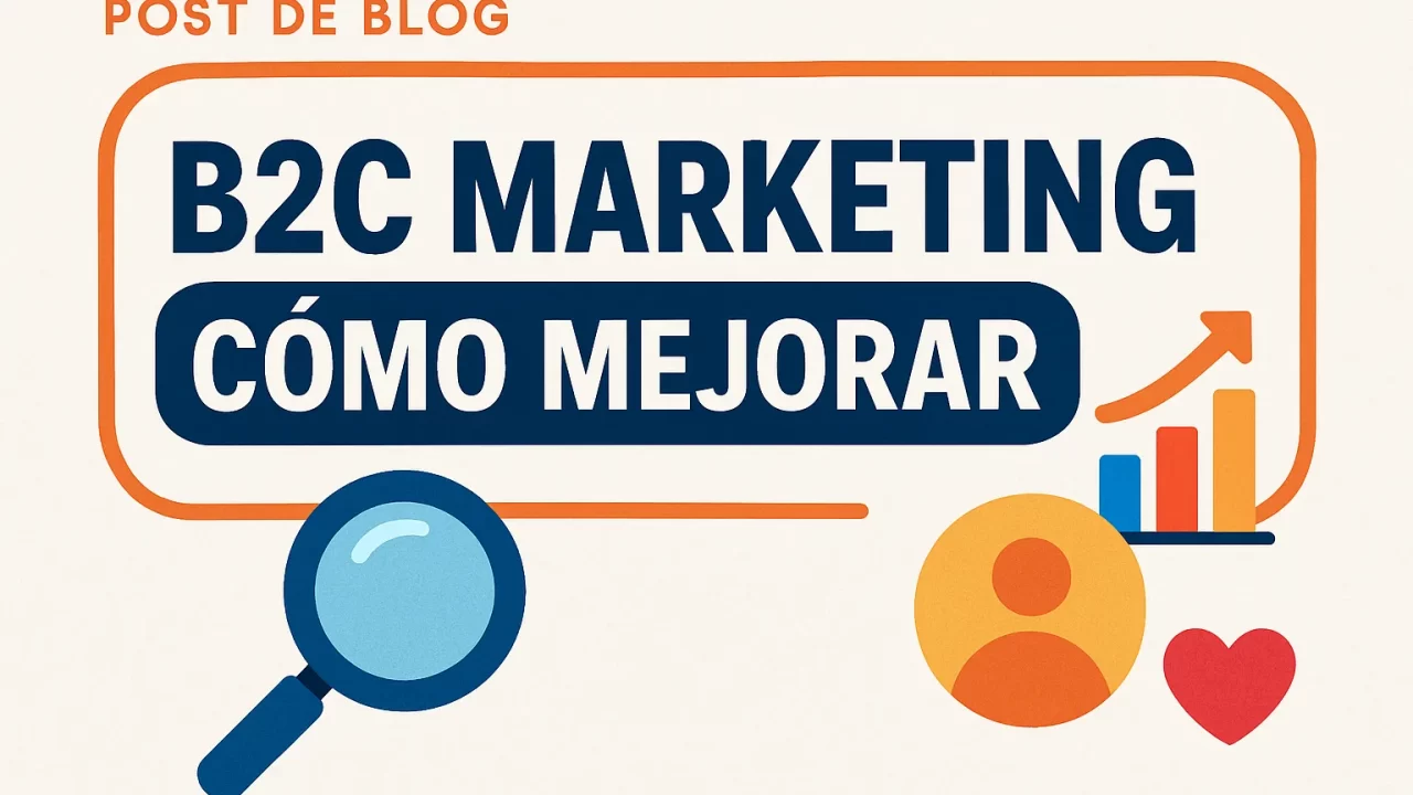 B2C Marketing: Cómo Mejorar tus Estrategias para Aumentar Ventas