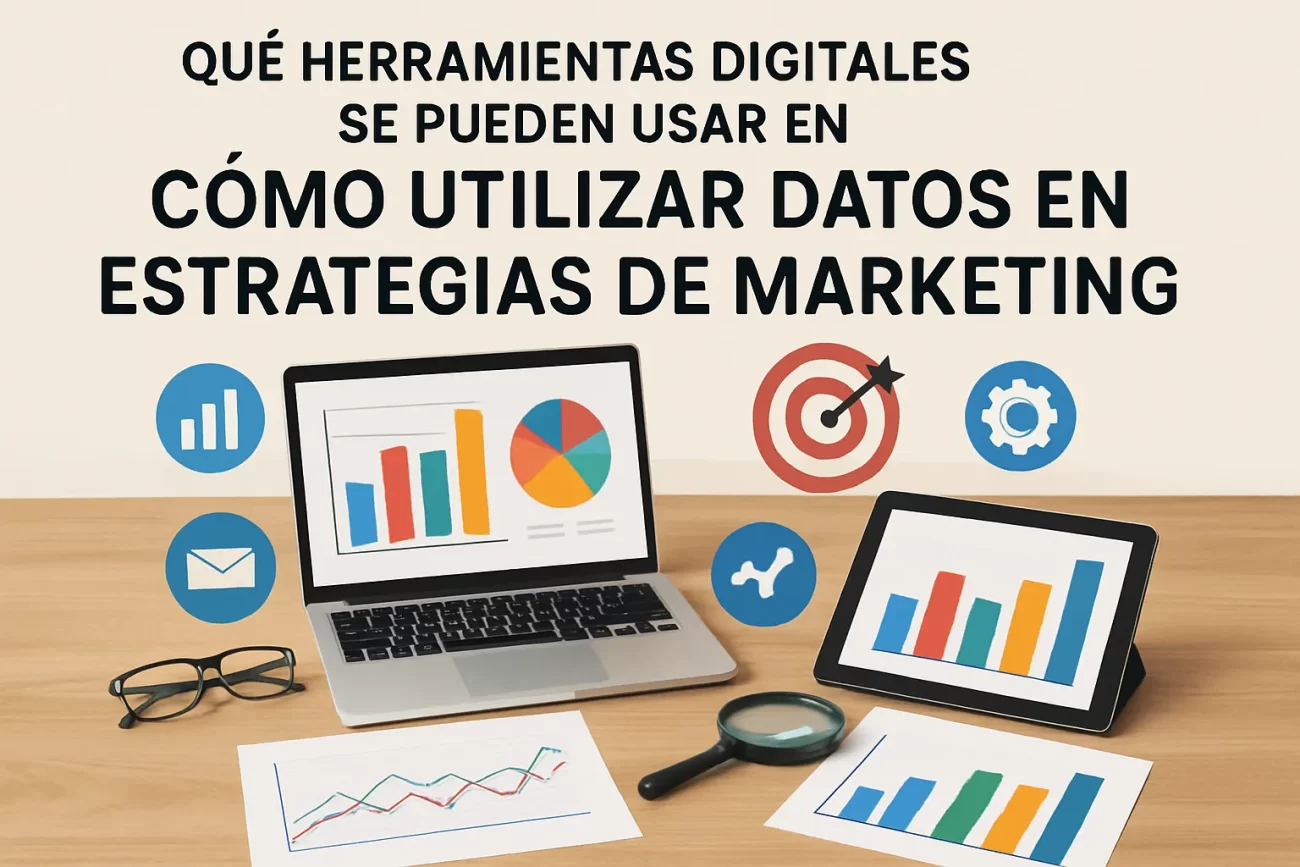 qué herramientas digitales se pueden usar en Cómo utilizar datos en estrategias de marketing