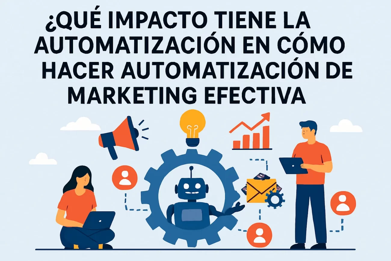 qué impacto tiene la automatización en Cómo hacer automatización de marketing efectiva
