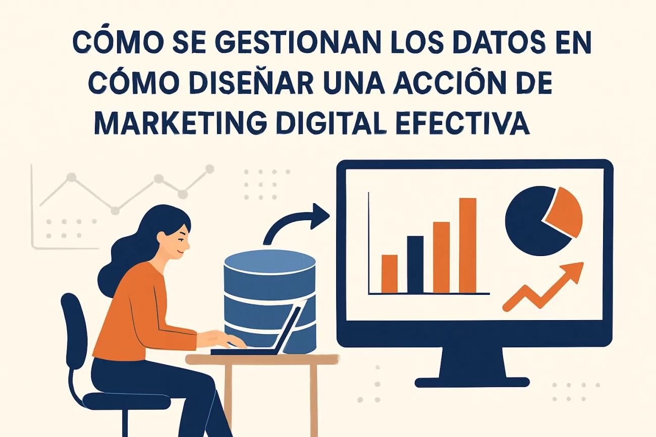 cómo se gestionan los datos en Cómo diseñar una acción de marketing digital efectiva