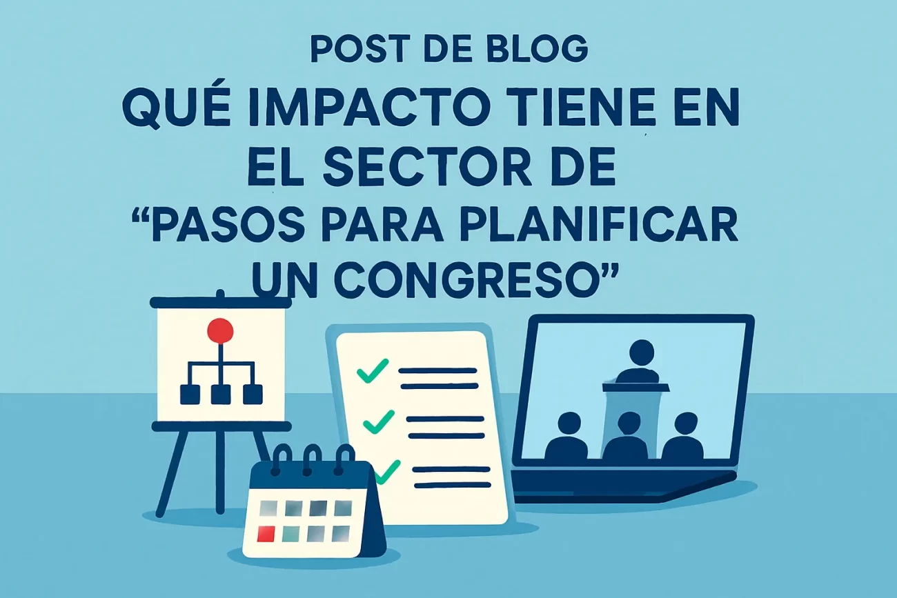 qué impacto tiene en el sector de Pasos para planificar un congreso