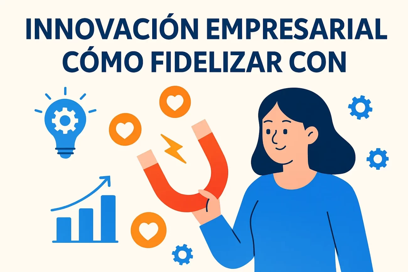 Innovacion-empresarial-como-fidelizar-con | Hablemos de Marketing Innovación empresarial cómo fidelizar con