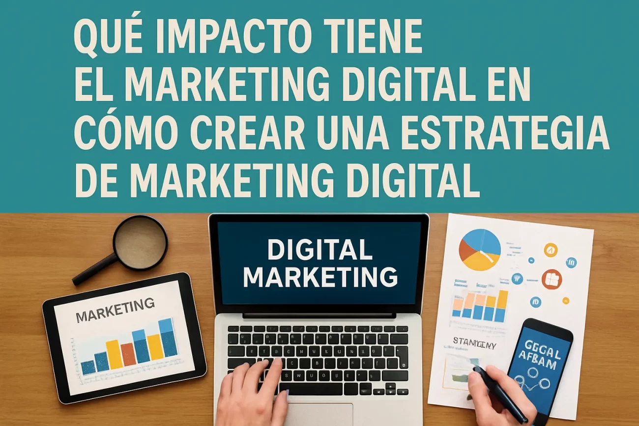 qué impacto tiene el marketing digital en Cómo crear una estrategia de marketing digital