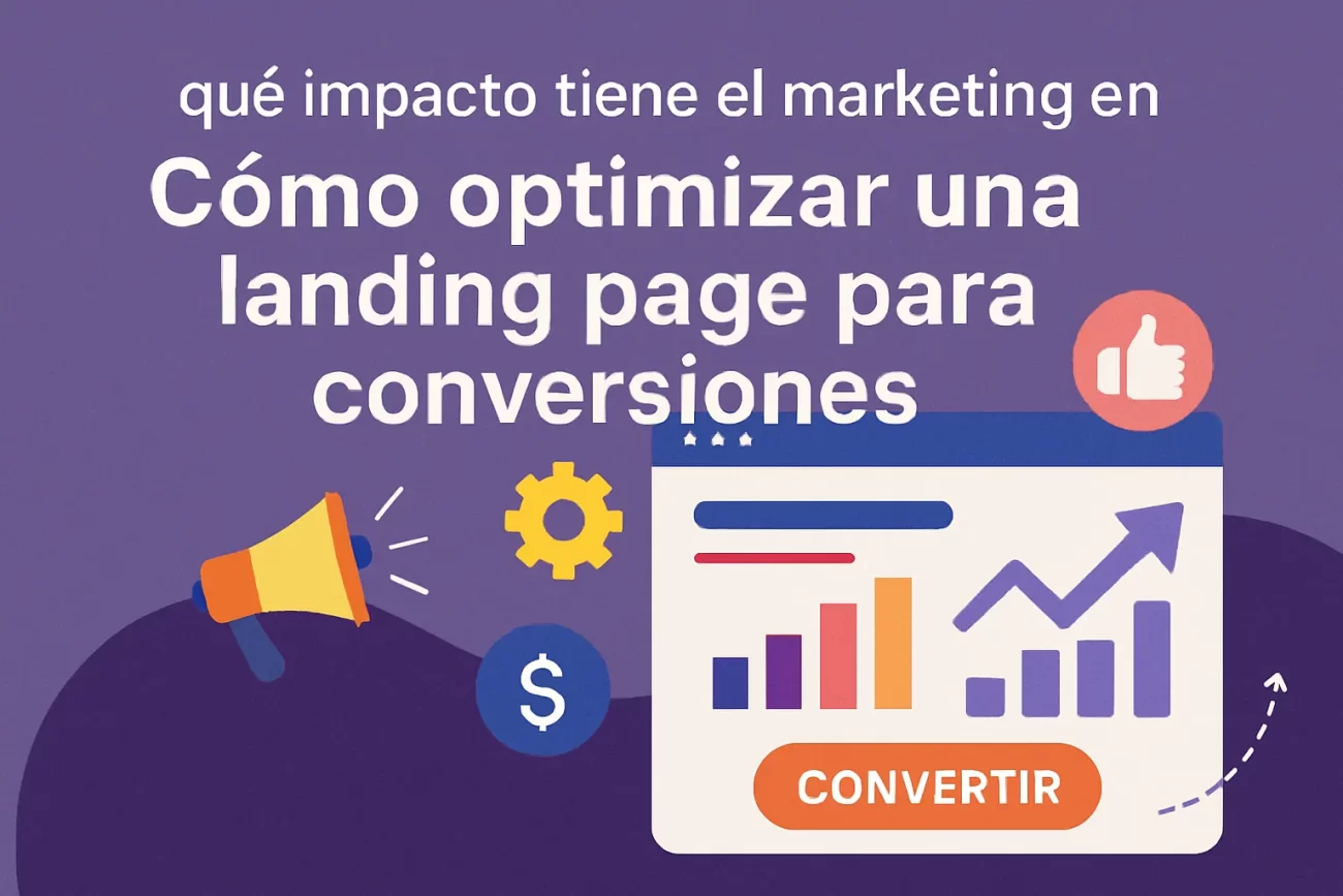 que-impacto-tiene-el-marketing-en-Como-optimizar-una-landing-page-para-conversiones | Hablemos de Marketing qué impacto tiene el marketing en Cómo optimizar una landing page para conversiones